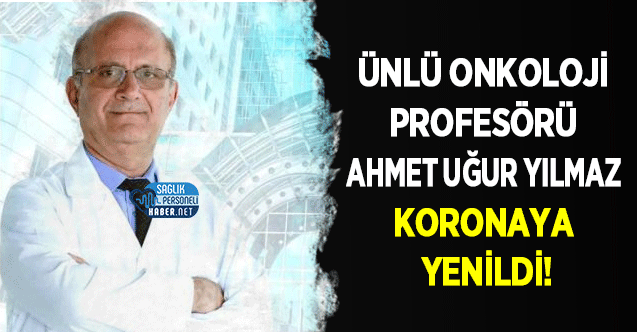 Ο διάσημος καθηγητής Ογκολογίας Ahmet Uğur Yılmaz ηττήθηκε από την Corona!